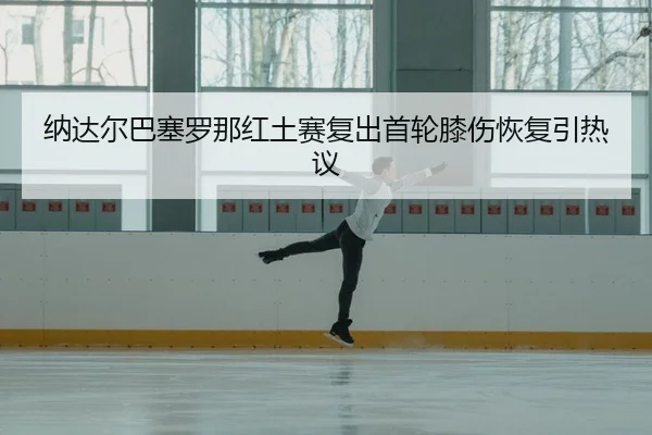 na-da-er-ba-sai-luo-na-hong-tu-sai-fu-chu-shou-lun-xi-shang-hui-fu-yin-re-yi-2-466.jpg